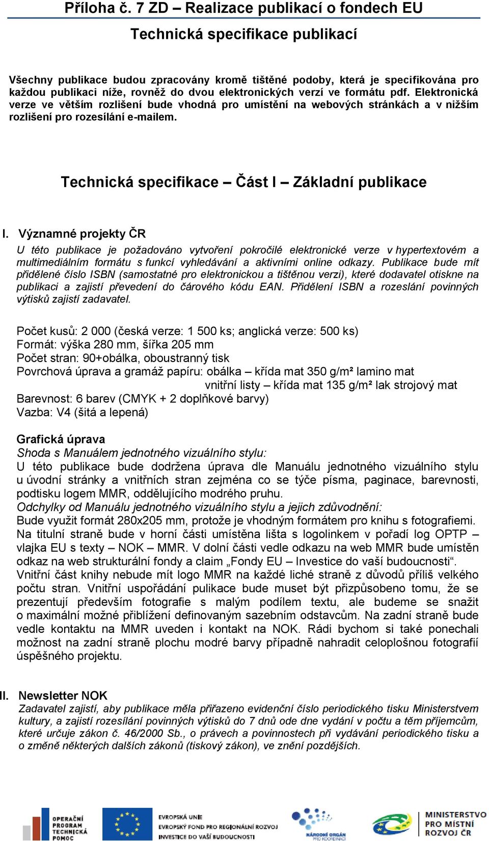 Významné projekty ČR U této publikace je požadováno vytvoření pokročilé elektronické verze v hypertextovém a multimediálním formátu s funkcí vyhledávání a aktivními online odkazy.