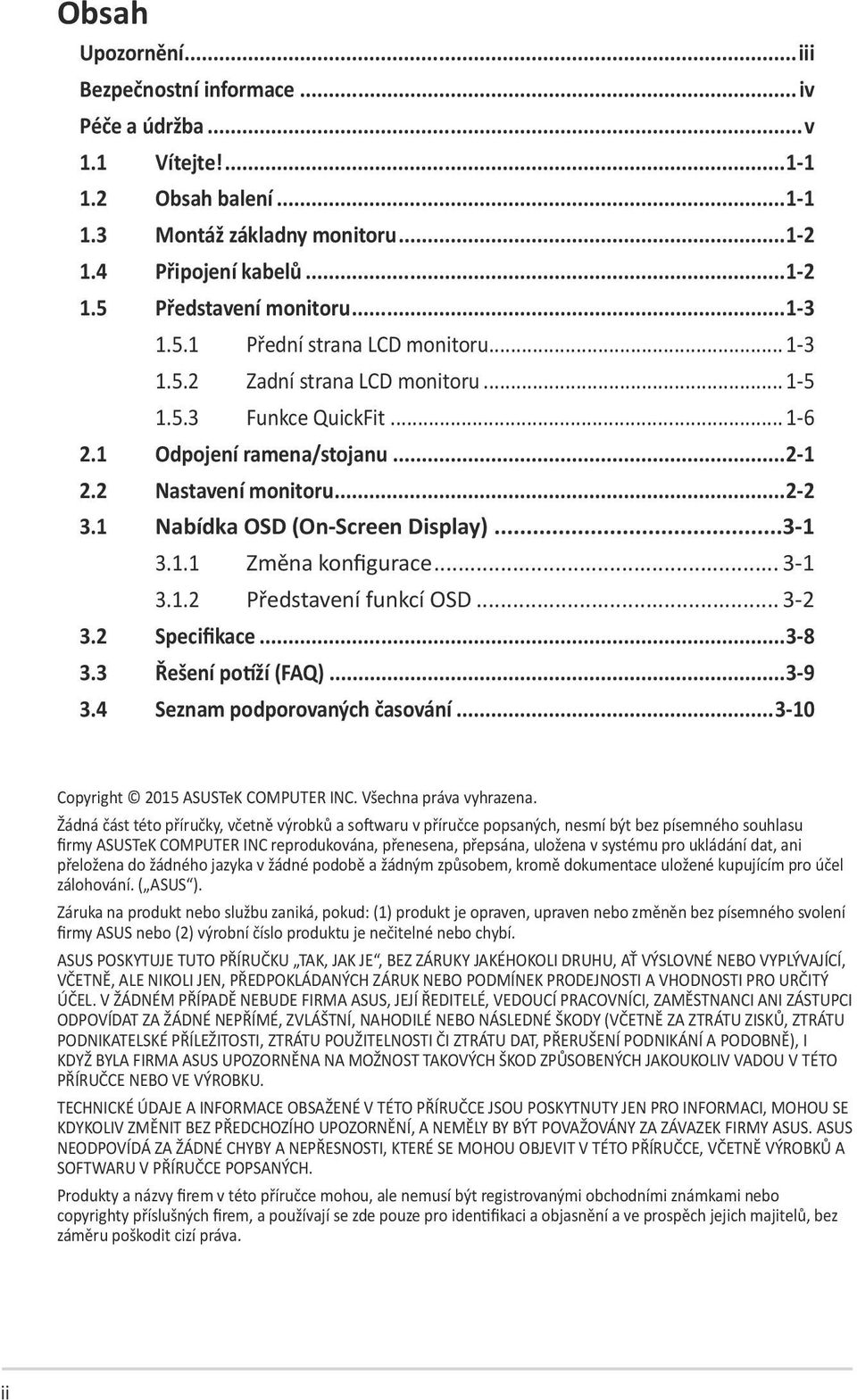 1 Nabídka OSD (On-Screen Display)...3-1 3.1.1 Změna konfigurace... 3-1 3.1.2 Představení funkcí OSD... 3-2 3.2 Specifikace...3-8 3.3 Řešení potíží (FAQ)...3-9 3.4 Seznam podporovaných časování.