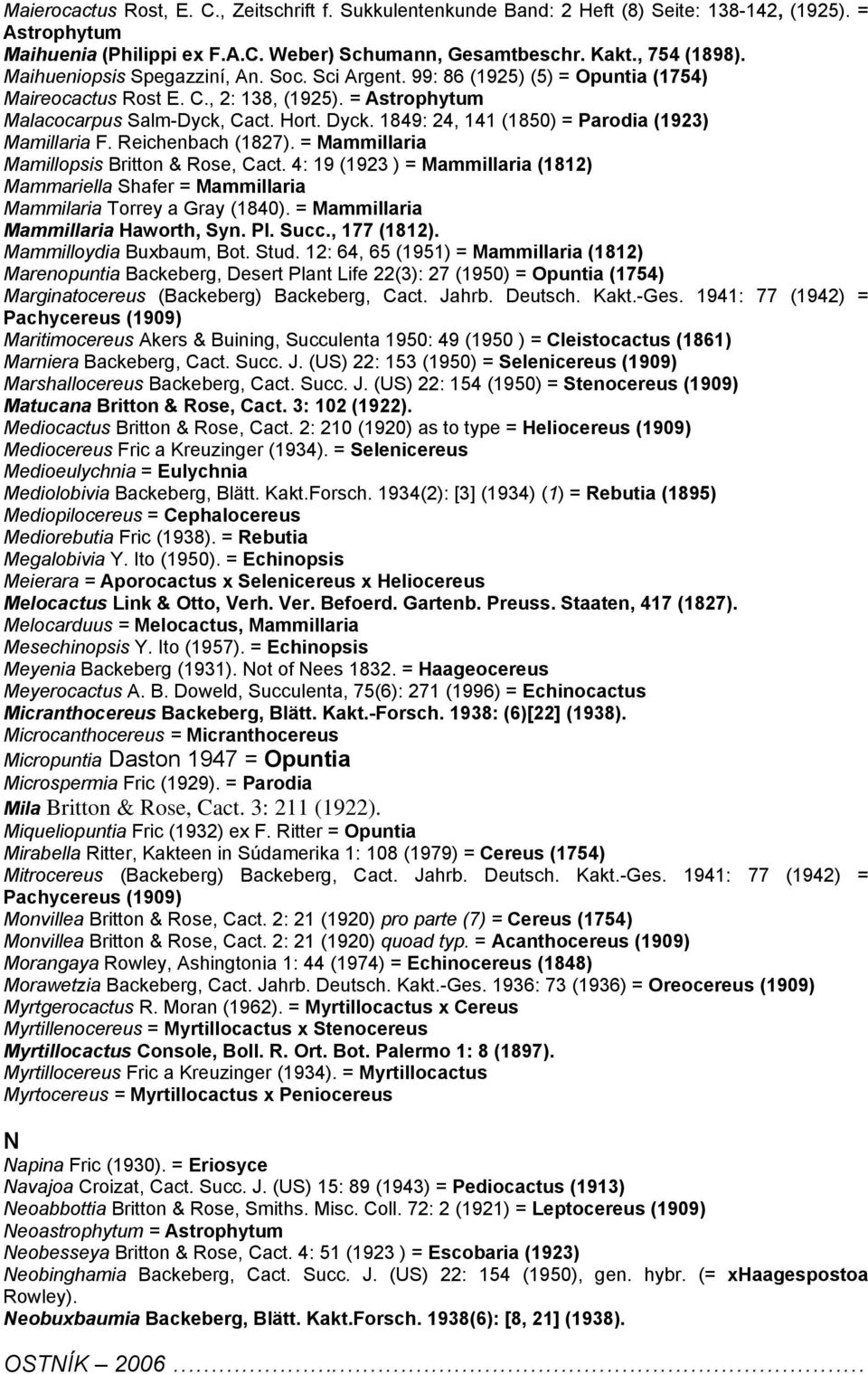 1849: 24, 141 (1850) = Parodia (1923) Mamillaria F. Reichenbach (1827). = Mammillaria Mamillopsis Britton & Rose, Cact.