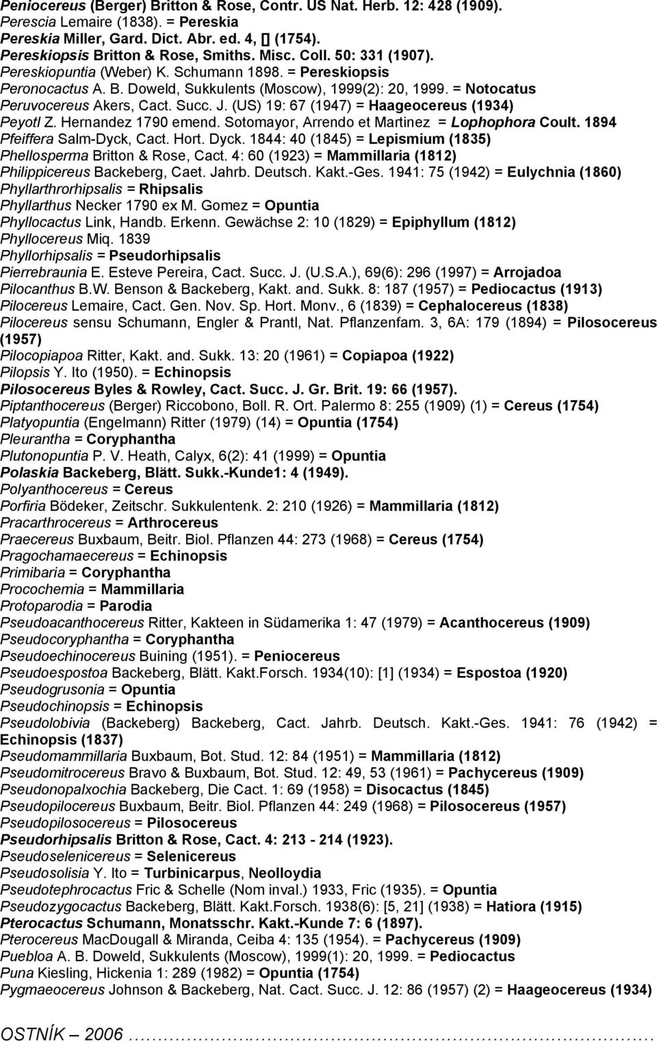 (US) 19: 67 (1947) = Haageocereus (1934) Peyotl Z. Hernandez 1790 emend. Sotomayor, Arrendo et Martinez = Lophophora Coult. 1894 Pfeiffera Salm-Dyck, Cact. Hort. Dyck.