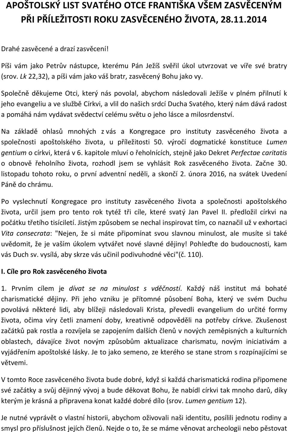 Společně děkujeme Otci, který nás povolal, abychom následovali Ježíše v plném přilnutí k jeho evangeliu a ve službě Církvi, a vlil do našich srdcí Ducha Svatého, který nám dává radost a pomáhá nám