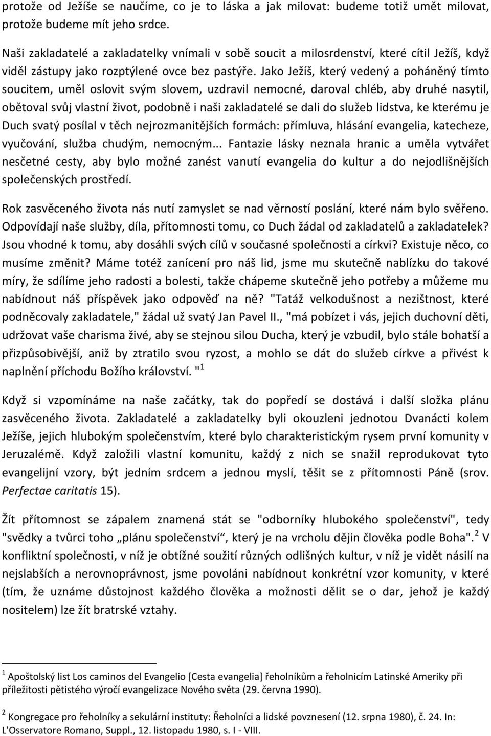 Jako Ježíš, který vedený a poháněný tímto soucitem, uměl oslovit svým slovem, uzdravil nemocné, daroval chléb, aby druhé nasytil, obětoval svůj vlastní život, podobně i naši zakladatelé se dali do