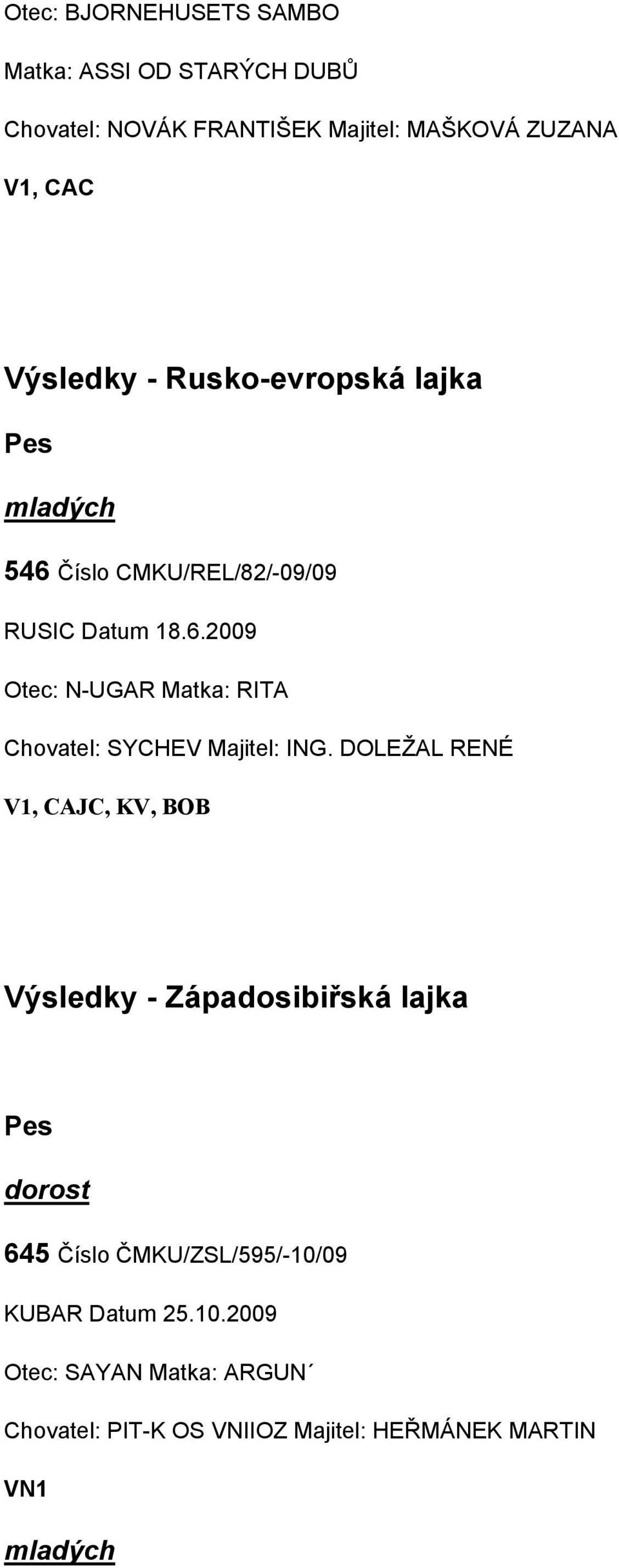 DOLEŽAL RENÉ V1, CAJC, KV, BOB Výsledky - Západosibiřská lajka Pes dorost 645 Číslo ČMKU/ZSL/595/-10/09 KUBAR Datum 25.