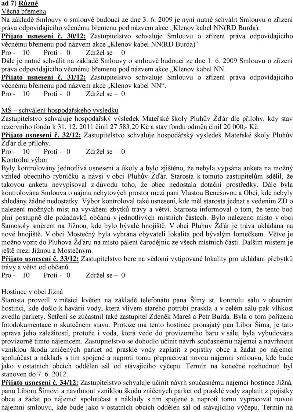30/12: Zastupitelstvo schvaluje Smlouvu o zřízení práva odpovídajícího věcnému břemenu pod názvem akce Klenov kabel NN(RD Burda) Dále je nutné schválit na základě Smlouvy o smlouvě budoucí ze dne 1.