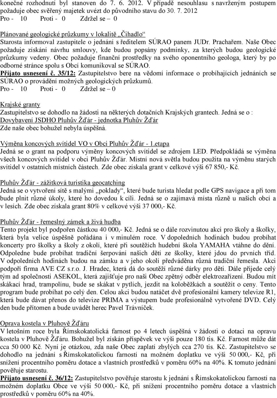 Obec požaduje finanční prostředky na svého oponentního geologa, který by po odborné stránce spolu s Obcí komunikoval se SÚRAO. Přijato usnesení č.