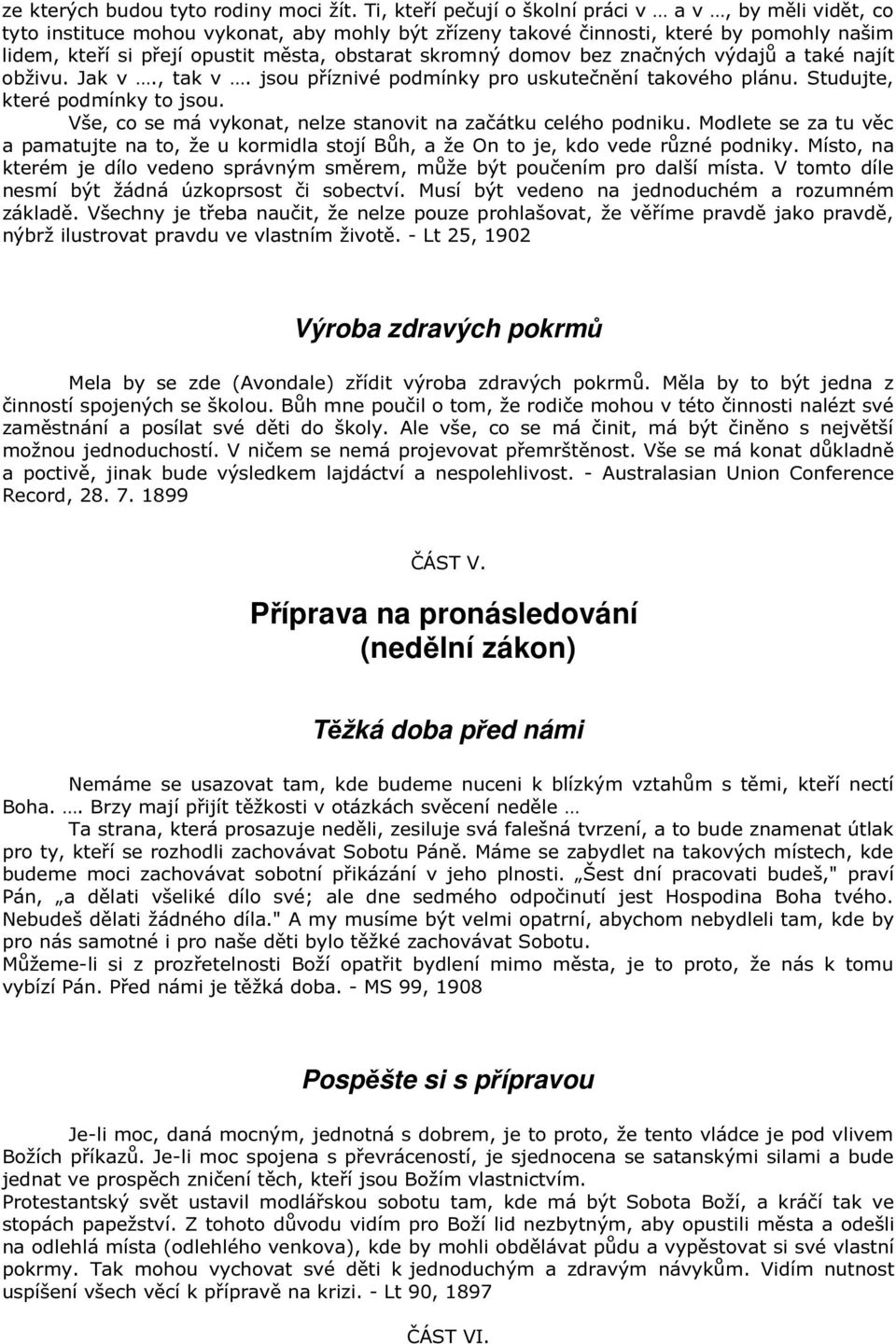 skromný domov bez značných výdajů a také najít obživu. Jak v., tak v. jsou příznivé podmínky pro uskutečnění takového plánu. Studujte, které podmínky to jsou.