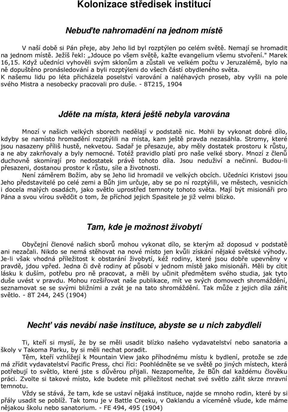 Když učedníci vyhověli svým sklonům a zůstali ve velkém počtu v Jeruzalémě, bylo na ně dopuštěno pronásledování a byli rozptýleni do všech částí obydleného světa.