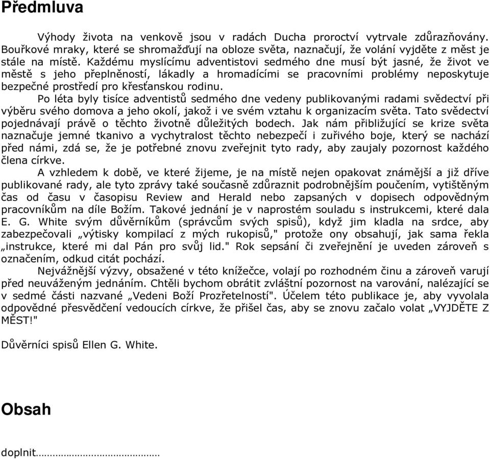 Po léta byly tisíce adventistů sedmého dne vedeny publikovanými radami svědectví při výběru svého domova a jeho okolí, jakož i ve svém vztahu k organizacím světa.