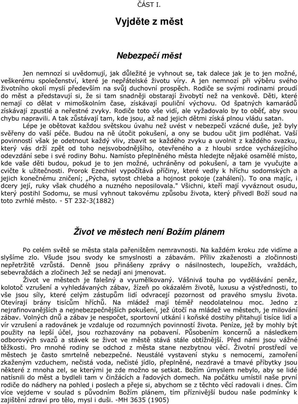 Rodiče se svými rodinami proudí do měst a představují si, že si tam snadněji obstarají živobytí než na venkově. Děti, které nemají co dělat v mimoškolním čase, získávají pouliční výchovu.