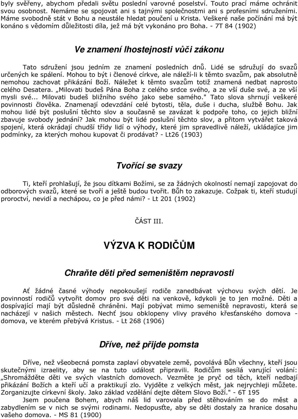 - 7T 84 (1902) Ve znamení lhostejnosti vůči zákonu Tato sdružení jsou jedním ze znamení posledních dnů. Lidé se sdružují do svazů určených ke spálení.