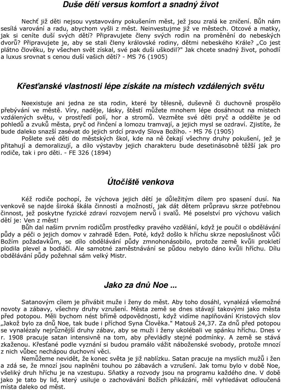 Co jest plátno člověku, by všechen svět získal, své pak duši uškodil?" Jak chcete snadný život, pohodlí a luxus srovnat s cenou duší vašich dětí?