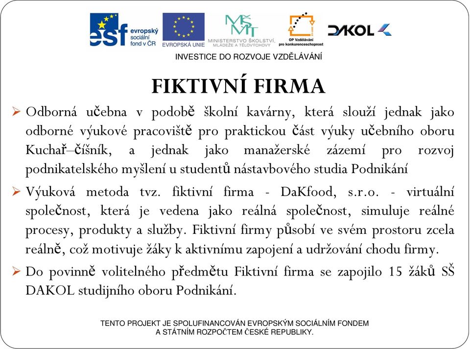 Fiktivní firmy působí ve svém prostoru zcela reálně, což motivuje žáky k aktivnímu zapojení a udržování chodu firmy.