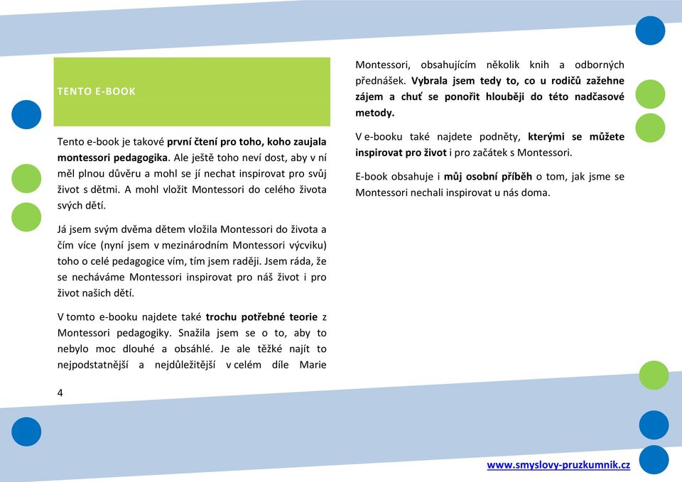 Vybrala jsem tedy to, co u rodičů zažehne zájem a chuť se ponořit hlouběji do této nadčasové metody. V e-booku také najdete podněty, kterými se můžete inspirovat pro život i pro začátek s Montessori.