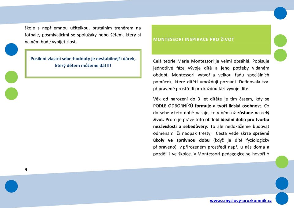 Popisuje jednotlivé fáze vývoje dítě a jeho potřeby v daném období. Montessori vytvořila velkou řadu speciálních pomůcek, které dítěti umožňují poznání. Definovala tzv.