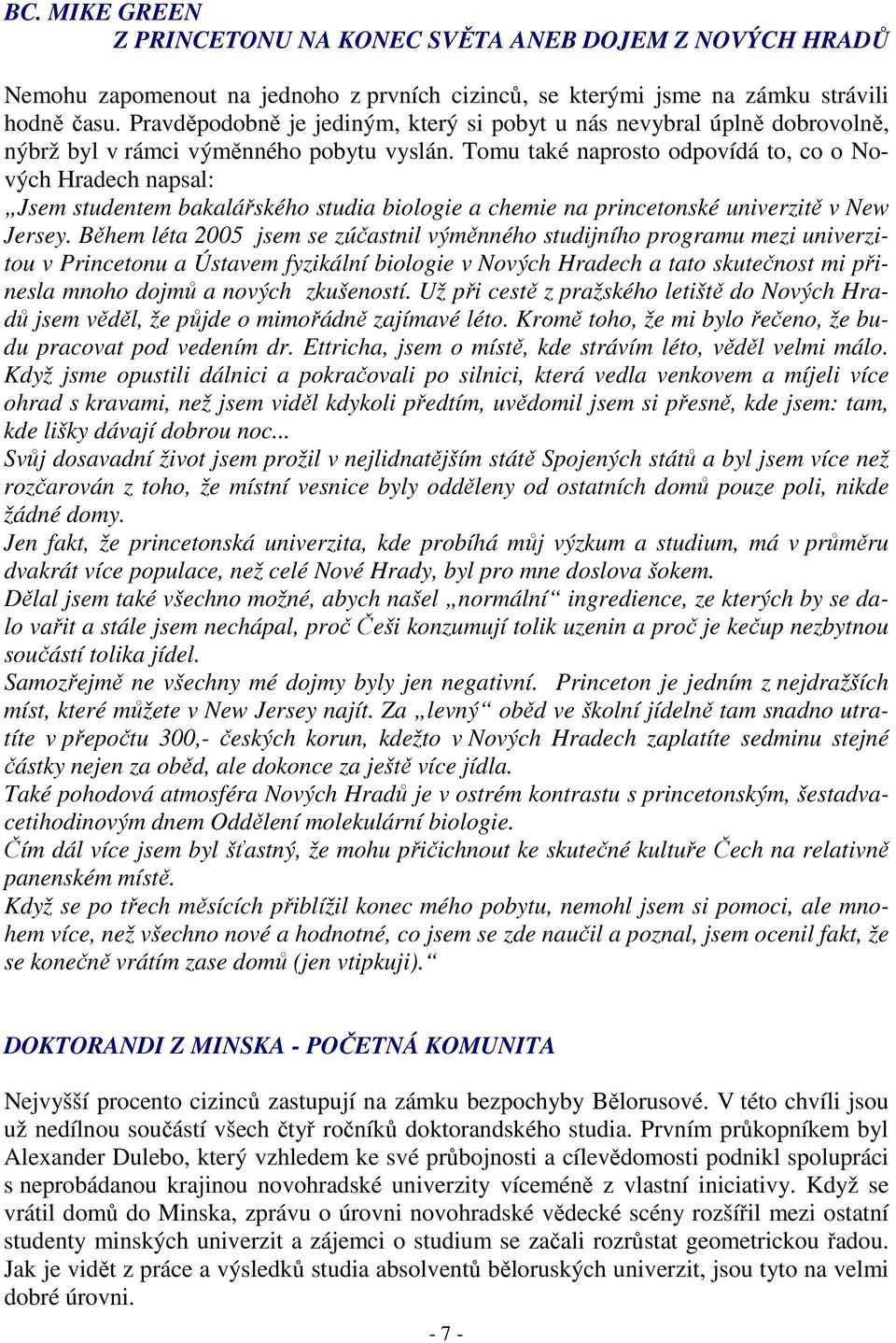 Tomu také naprosto odpovídá to, co o Nových Hradech napsal: Jsem studentem bakalářského studia biologie a chemie na princetonské univerzitě v New Jersey.