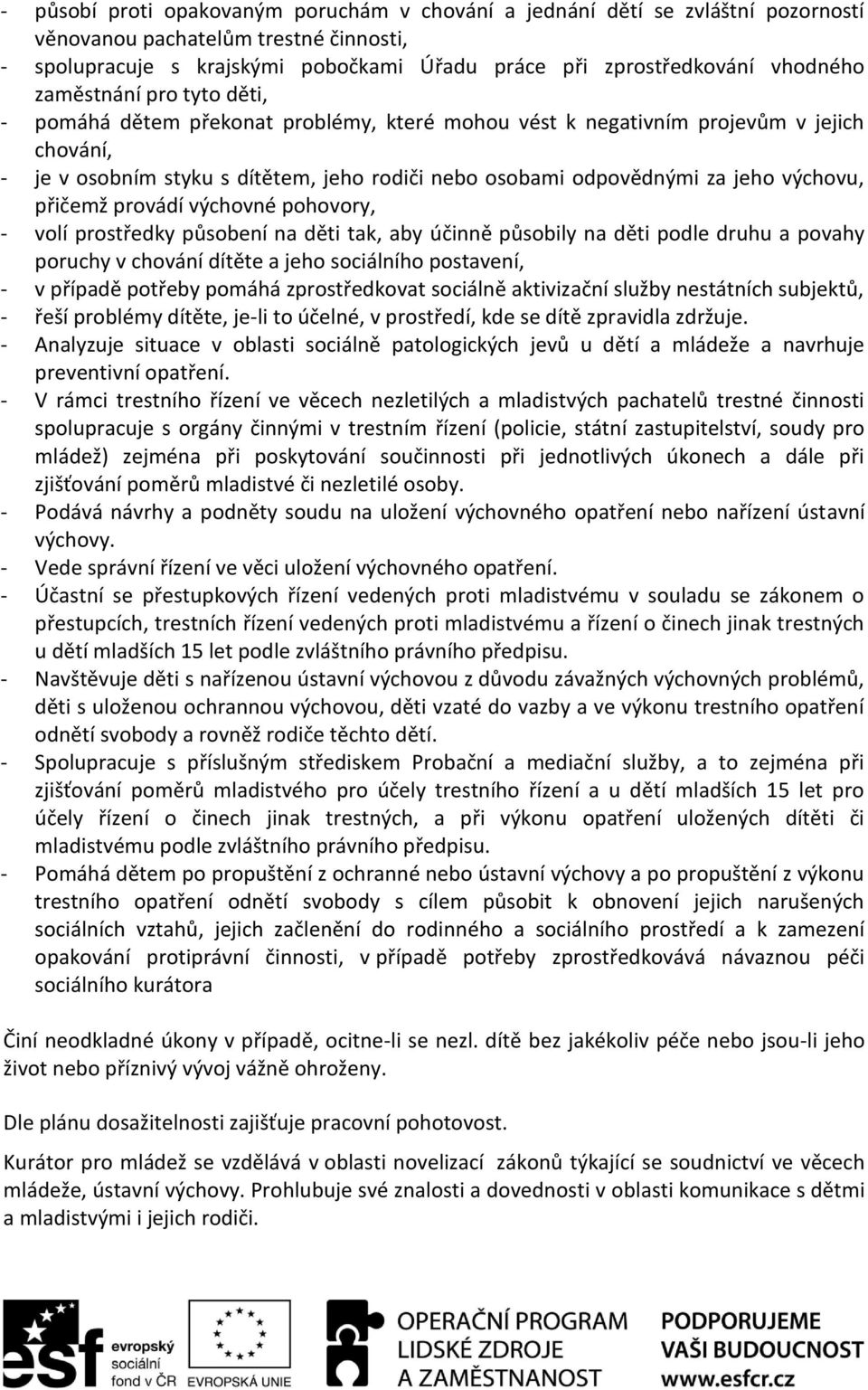 výchovu, přičemž provádí výchovné pohovory, - volí prostředky působení na děti tak, aby účinně působily na děti podle druhu a povahy poruchy v chování dítěte a jeho sociálního postavení, - v případě