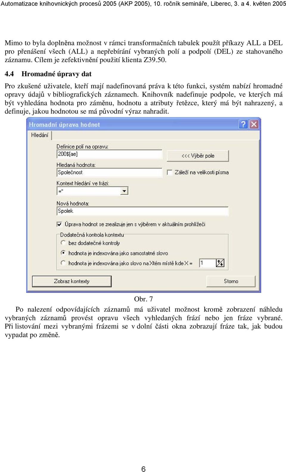 4 Hromadné úpravy dat Pro zkušené uživatele, kteří mají nadefinovaná práva k této funkci, systém nabízí hromadné opravy údajů v bibliografických záznamech.