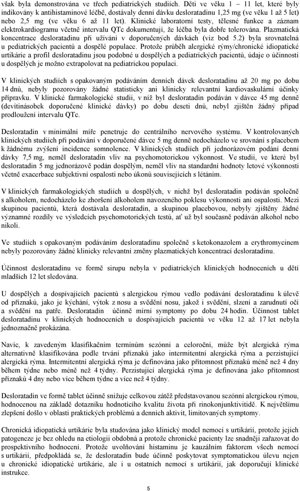 Klinické laboratorní testy, tělesné funkce a záznam elektrokardiogramu včetně intervalu QTc dokumentují, že léčba byla dobře tolerována.