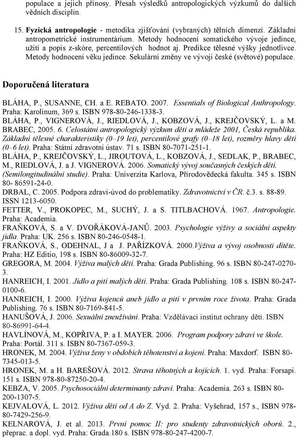 Metody hodnocení věku jedince. Sekulární změny ve vývoji české (světové) populace. Doporučená literatura BLÁHA, P., SUSANNE, CH. a E. REBATO. 2007. Essentials of Biological Anthropology.