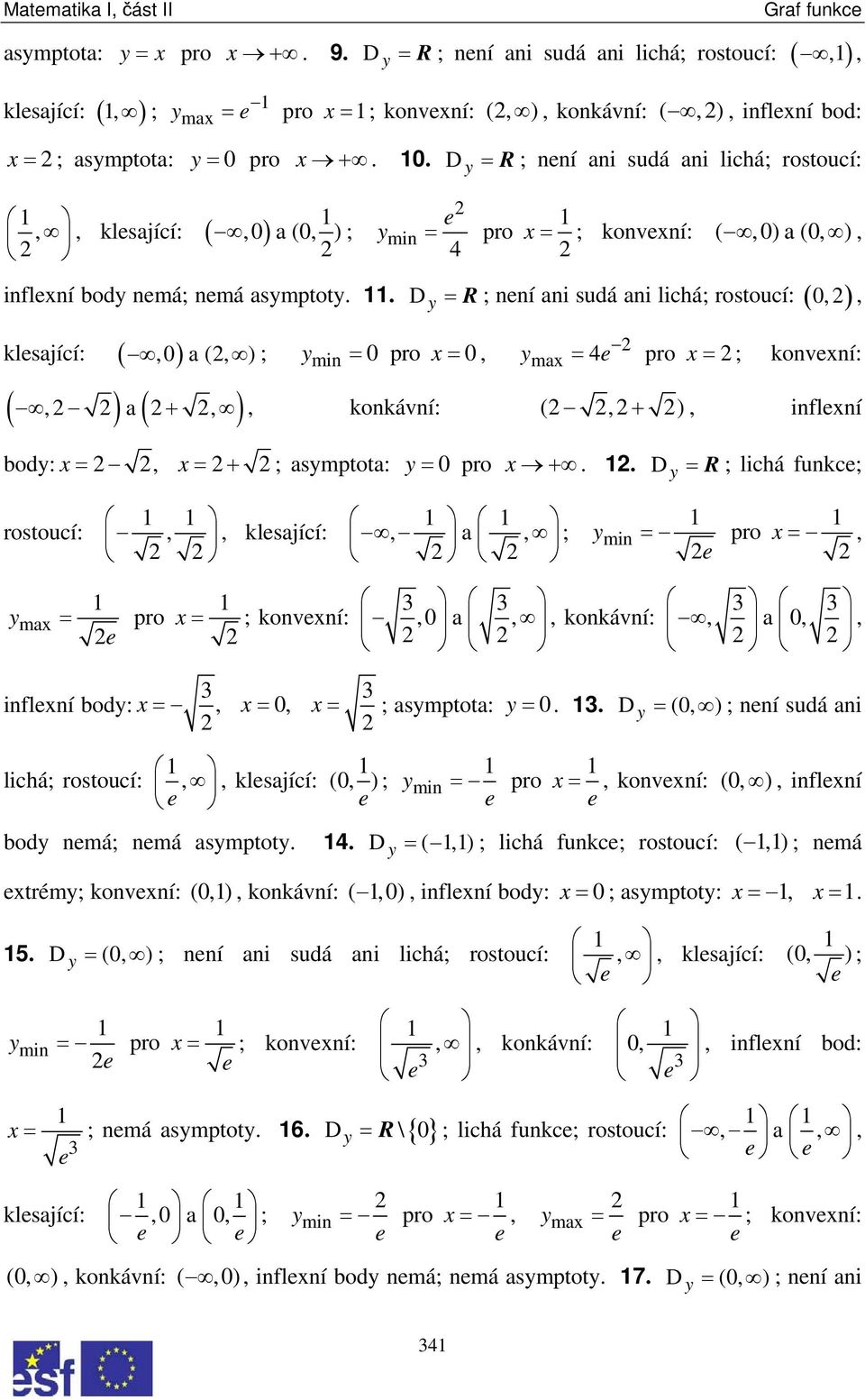 . ; min = pro = klsající: ( ) a ( ) ( ) inflní bod: D = R ; nní ani sudá ani lichá; rostoucí: min = pro = ; konvní: ( )a( ) D = R ; nní ani sudá ani lichá; rostoucí: ( ) ma pro = = ; konvní: ( ) a( +