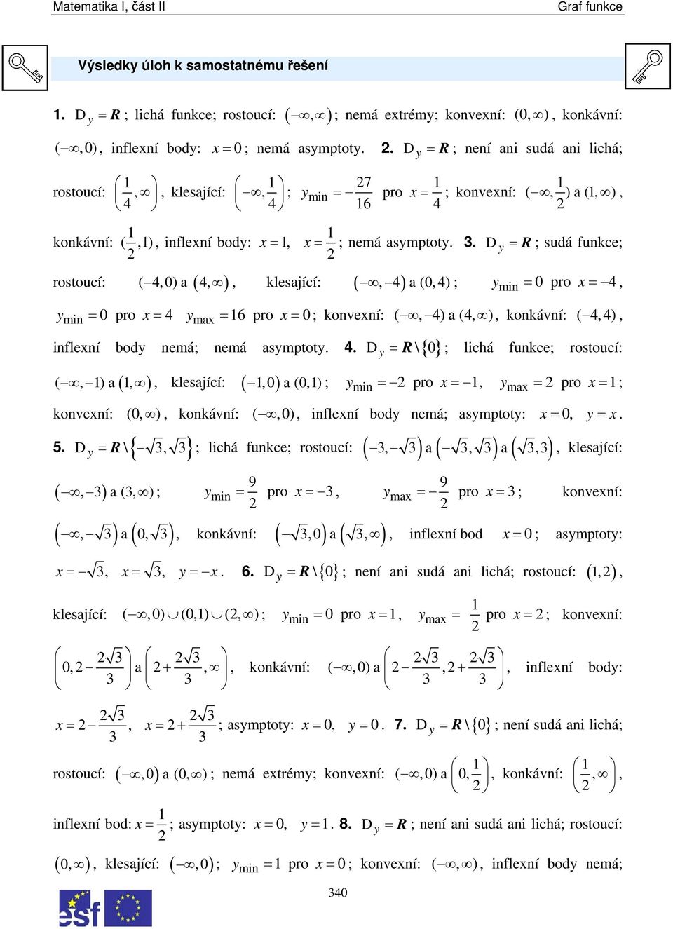 . D = R ; sudá funkc; rostoucí: ( )a ( ) klsající: ( ) a () = = ; min pro min = pro = ma = 6 pro = ; konvní: ( )a( ) konkávní: ( ) inflní bod nmá; nmá asmptot.