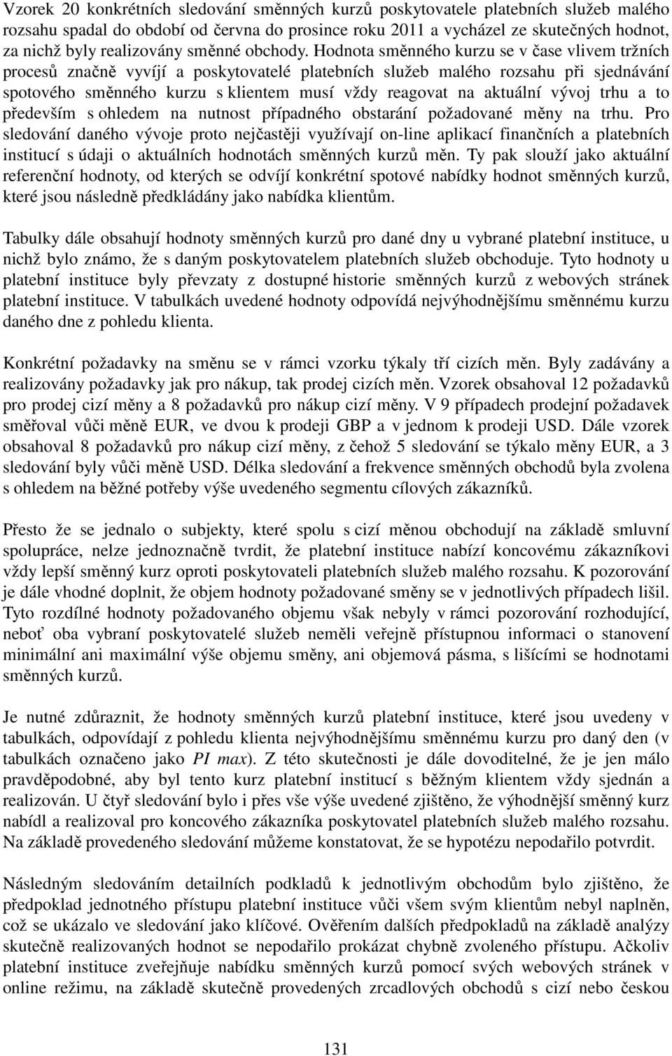 Hodnota směnného kurzu se v čase vlivem tržních procesů značně vyvíjí a poskytovatelé platebních služeb malého rozsahu při sjednávání spotového směnného kurzu s klientem musí vždy reagovat na