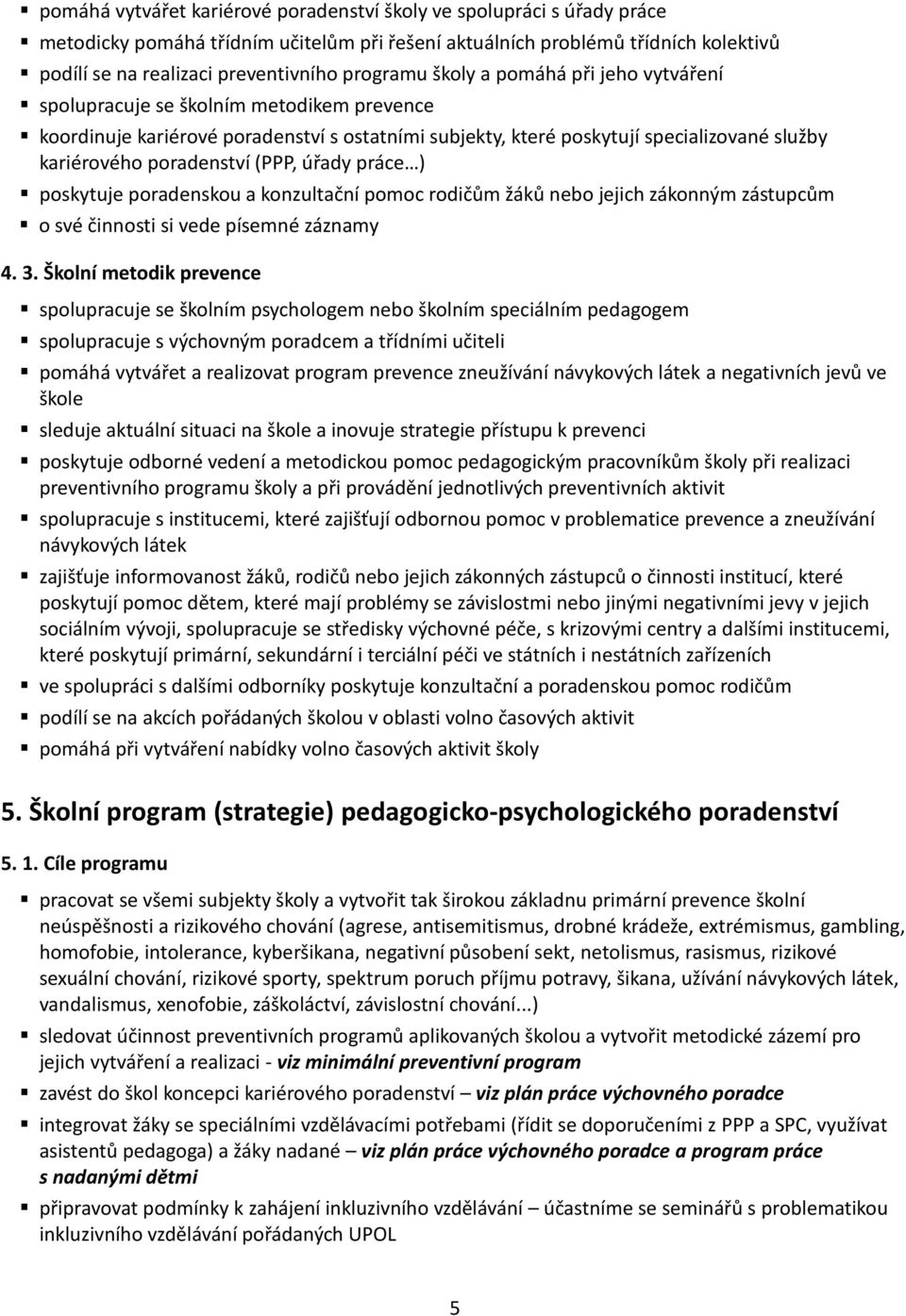 poradenství (PPP, úřady práce ) poskytuje poradenskou a konzultační pomoc rodičům žáků nebo jejich zákonným zástupcům o své činnosti si vede písemné záznamy 4. 3.