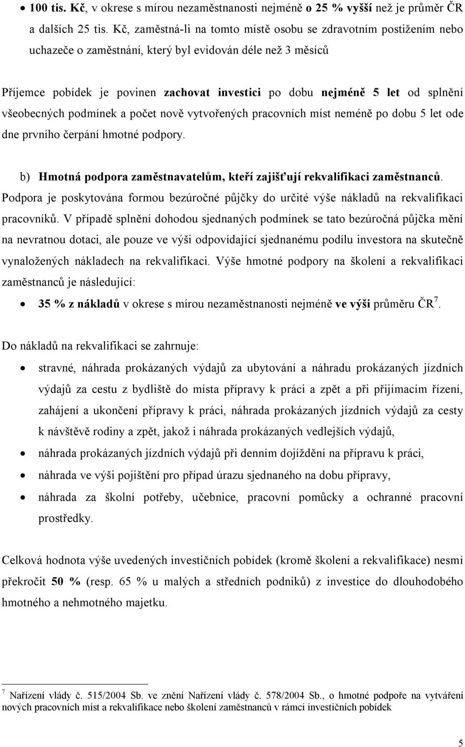 splnění všeobecných podmínek a počet nově vytvořených pracovních míst neméně po dobu 5 let ode dne prvního čerpání hmotné podpory.