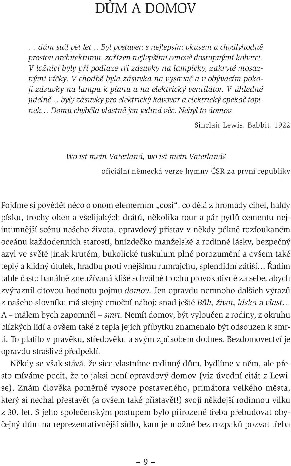 V úhledné jídelně byly zásuvky pro elektrický kávovar a elektrický opékač topinek Domu chyběla vlastně jen jediná věc. Nebyl to domov.