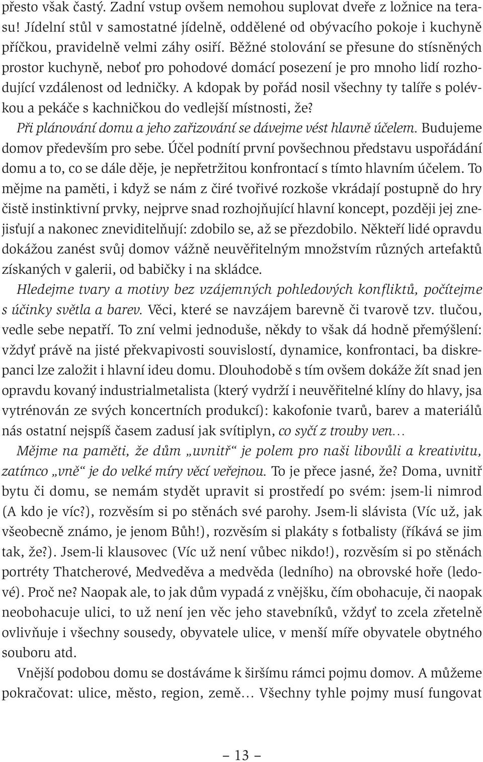 A kdopak by pořád nosil všechny ty talíře s polévkou a pekáče s kachničkou do vedlejší místnosti, že? Při plánování domu a jeho zařizování se dávejme vést hlavně účelem.