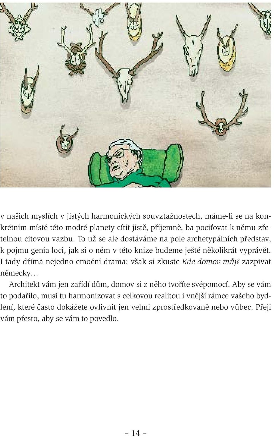 I tady dřímá nejedno emoční drama: však si zkuste Kde domov můj? zazpívat německy Architekt vám jen zařídí dům, domov si z něho tvoříte svépomocí.