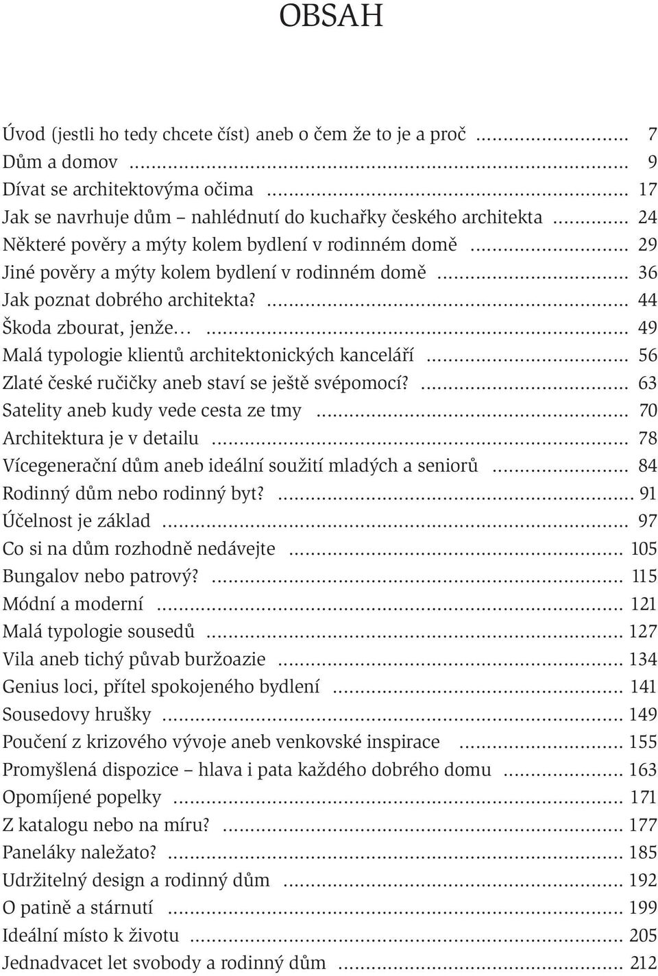 .. 49 Malá typologie klientů architektonických kanceláří... 56 Zlaté české ručičky aneb staví se ještě svépomocí?... 63 Satelity aneb kudy vede cesta ze tmy... 70 Architektura je v detailu.