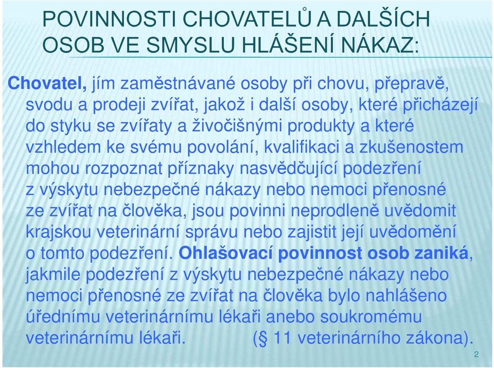 člověka, jsou povinni neprodleně uvědomit krajskou veterinární správu nebo zajistit její uvědomění o tomto podezření.