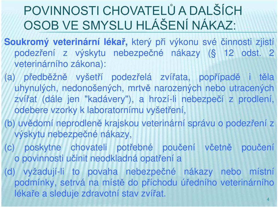 hrozí-li nebezpečí z prodlení, odebere vzorky k laboratornímu vyšetření, (b) uvědomí neprodleně krajskou veterinární správu o podezření z výskytu nebezpečné nákazy, (c)