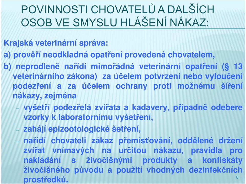 zvířata a kadavery, případně odebere vzorky k laboratornímu vyšetření, zahájí epizootologické šetření, nařídí chovateli zákaz přemísťování, oddělené