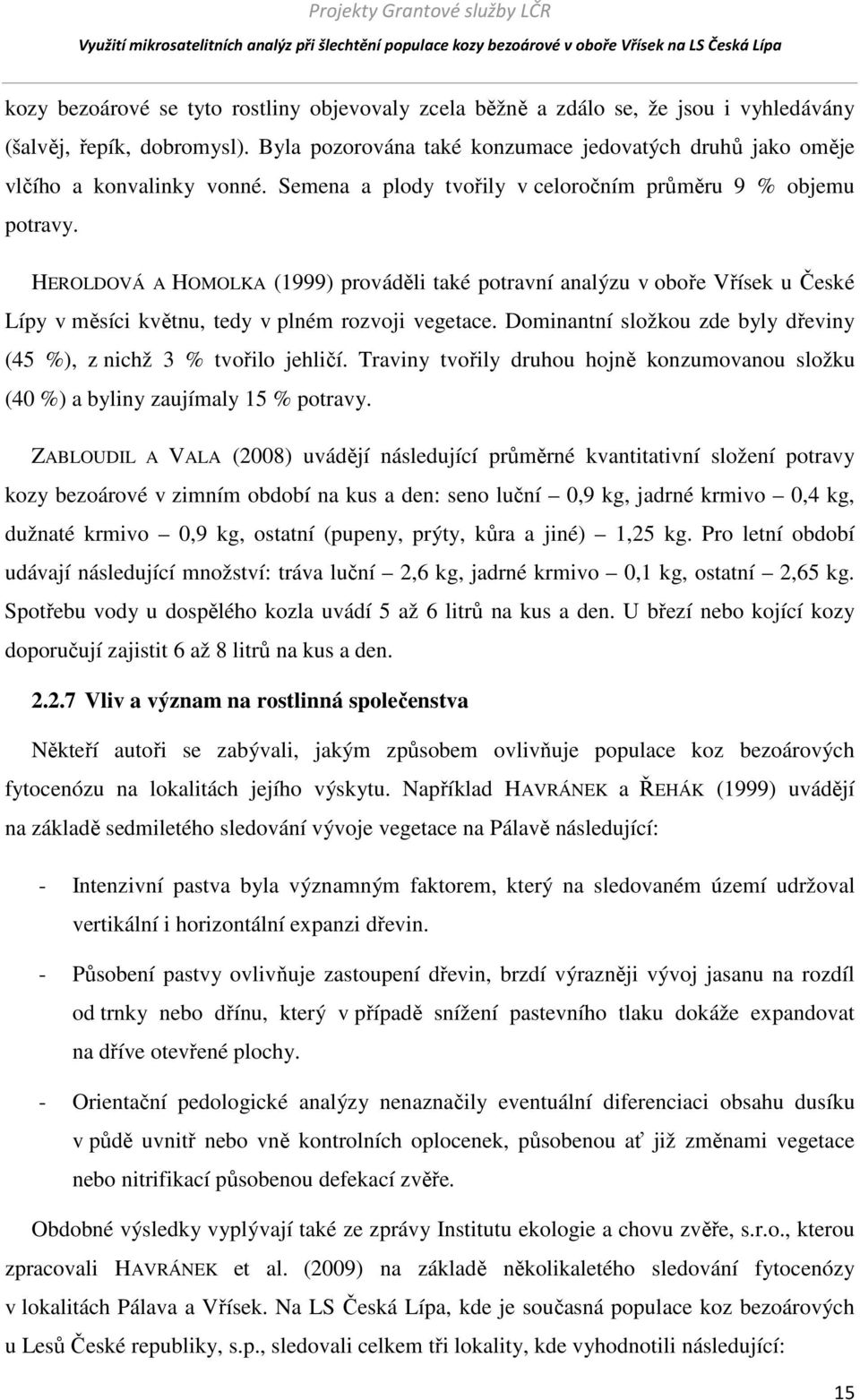 HEROLDOVÁ A HOMOLKA (1999) prováděli také potravní analýzu v oboře Vřísek u České Lípy v měsíci květnu, tedy v plném rozvoji vegetace.