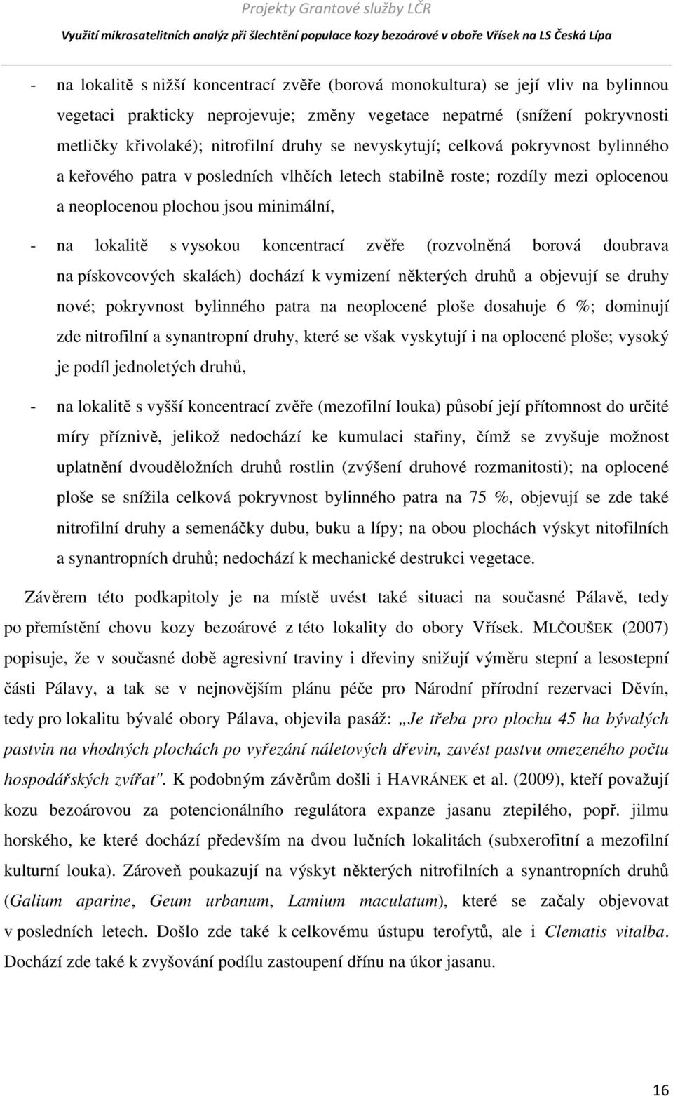 koncentrací zvěře (rozvolněná borová doubrava na pískovcových skalách) dochází k vymizení některých druhů a objevují se druhy nové; pokryvnost bylinného patra na neoplocené ploše dosahuje 6 %;