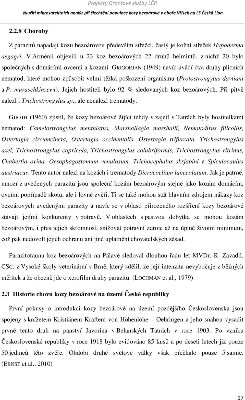 GRIGORJAN (1949) navíc uvádí dva druhy plicních nematod, které mohou způsobit velmi těžká poškození organismu (Protostrongylus davtiani a P. muraschkinzewi).