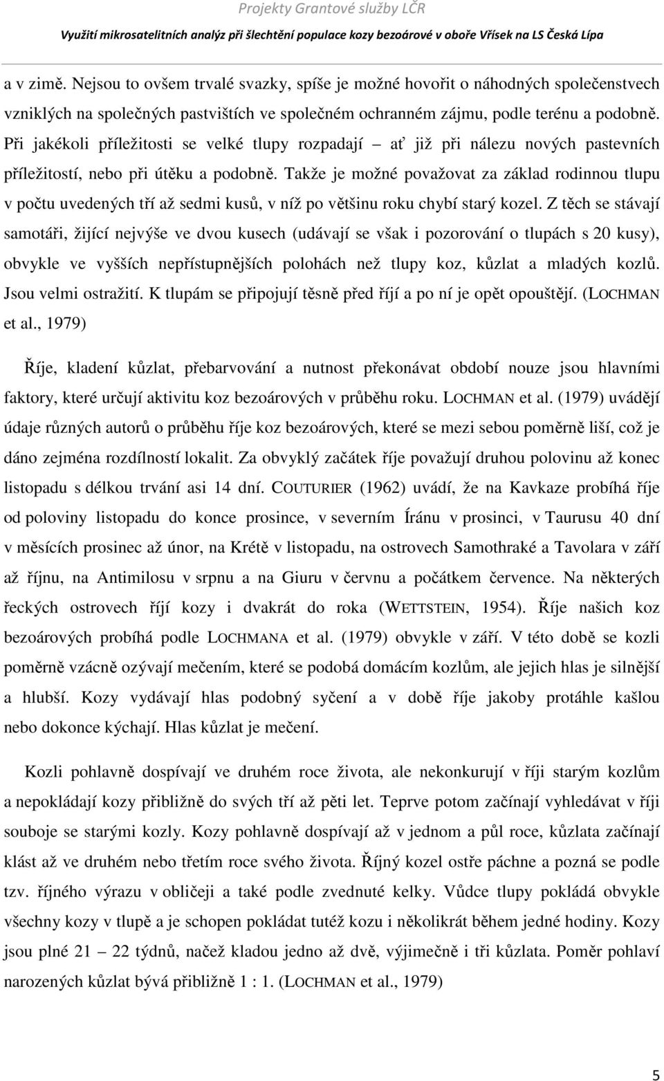 Takže je možné považovat za základ rodinnou tlupu v počtu uvedených tří až sedmi kusů, v níž po většinu roku chybí starý kozel.