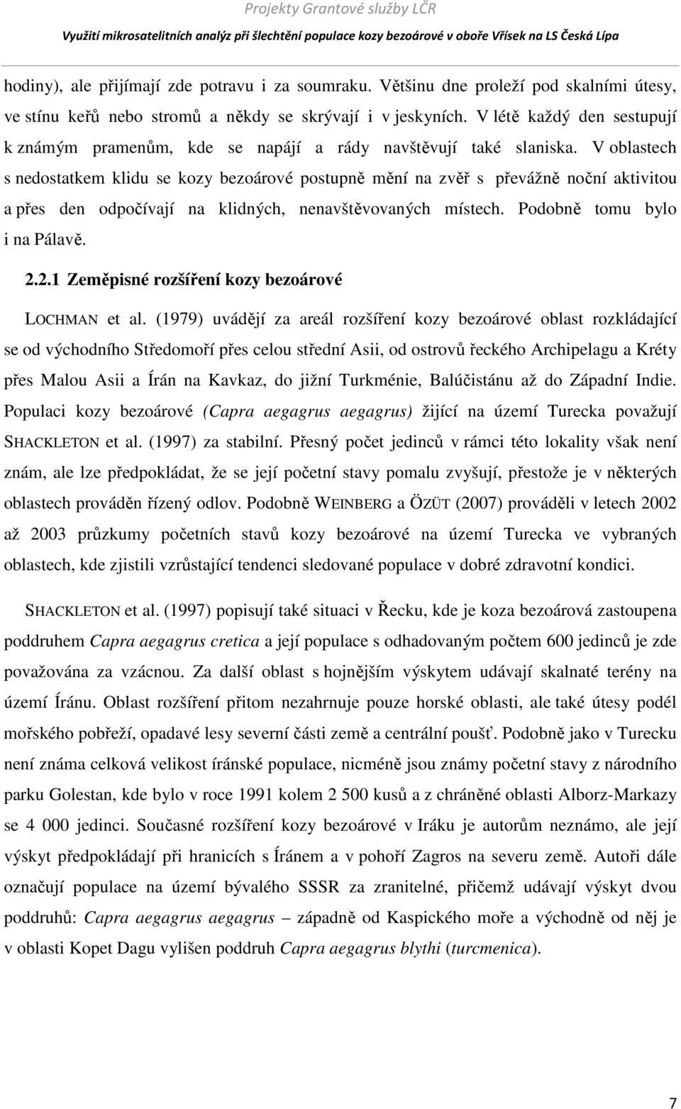 V oblastech s nedostatkem klidu se kozy bezoárové postupně mění na zvěř s převážně noční aktivitou a přes den odpočívají na klidných, nenavštěvovaných místech. Podobně tomu bylo i na Pálavě. 2.