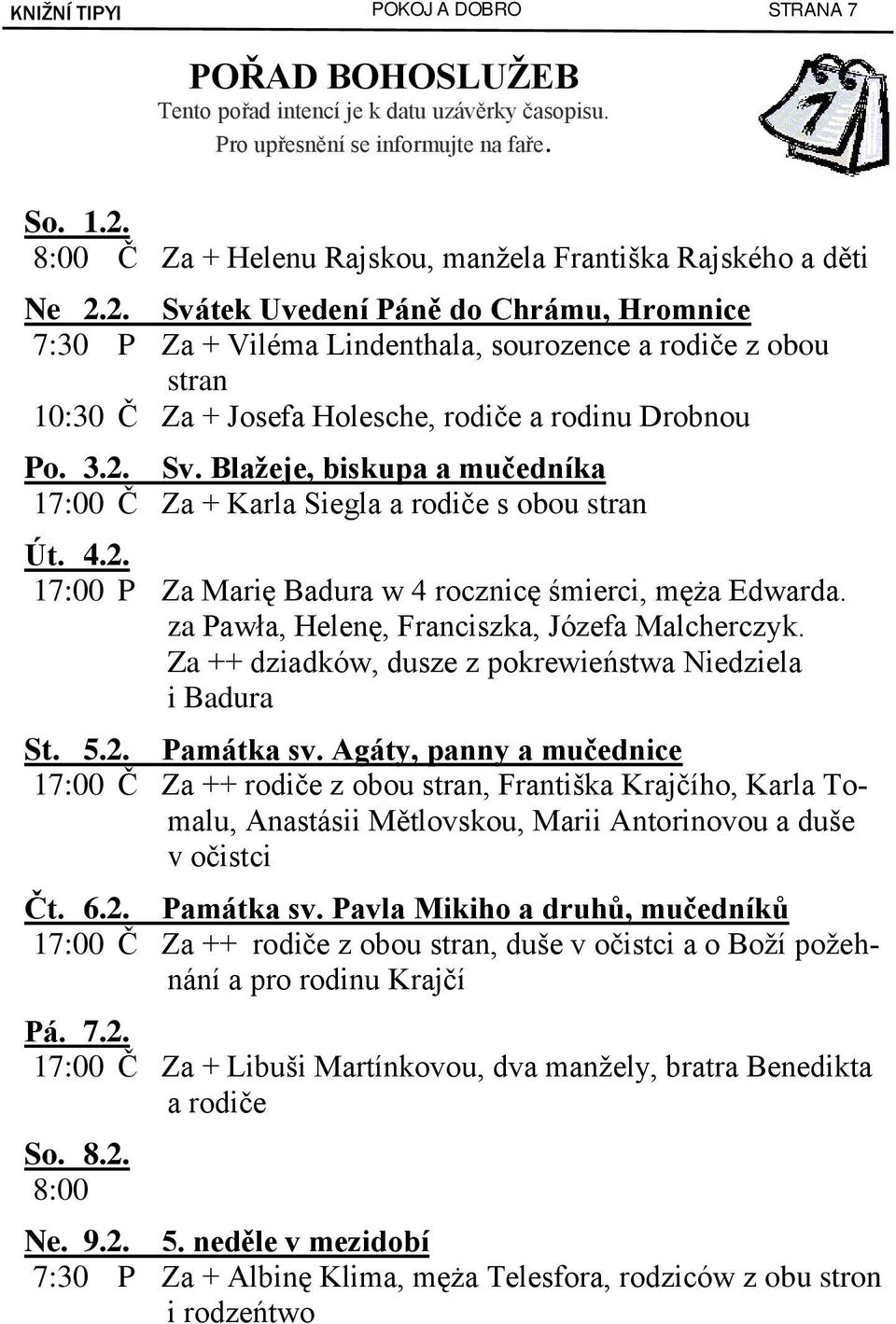 2. Svátek Uvedení Páně do Chrámu, Hromnice 7:30 P Za + Viléma Lindenthala, sourozence a rodiče z obou stran 10:30 Č Za + Josefa Holesche, rodiče a rodinu Drobnou Po. 3.2. Sv. Blažeje, biskupa a mučedníka 17:00 Č Za + Karla Siegla a rodiče s obou stran Út.