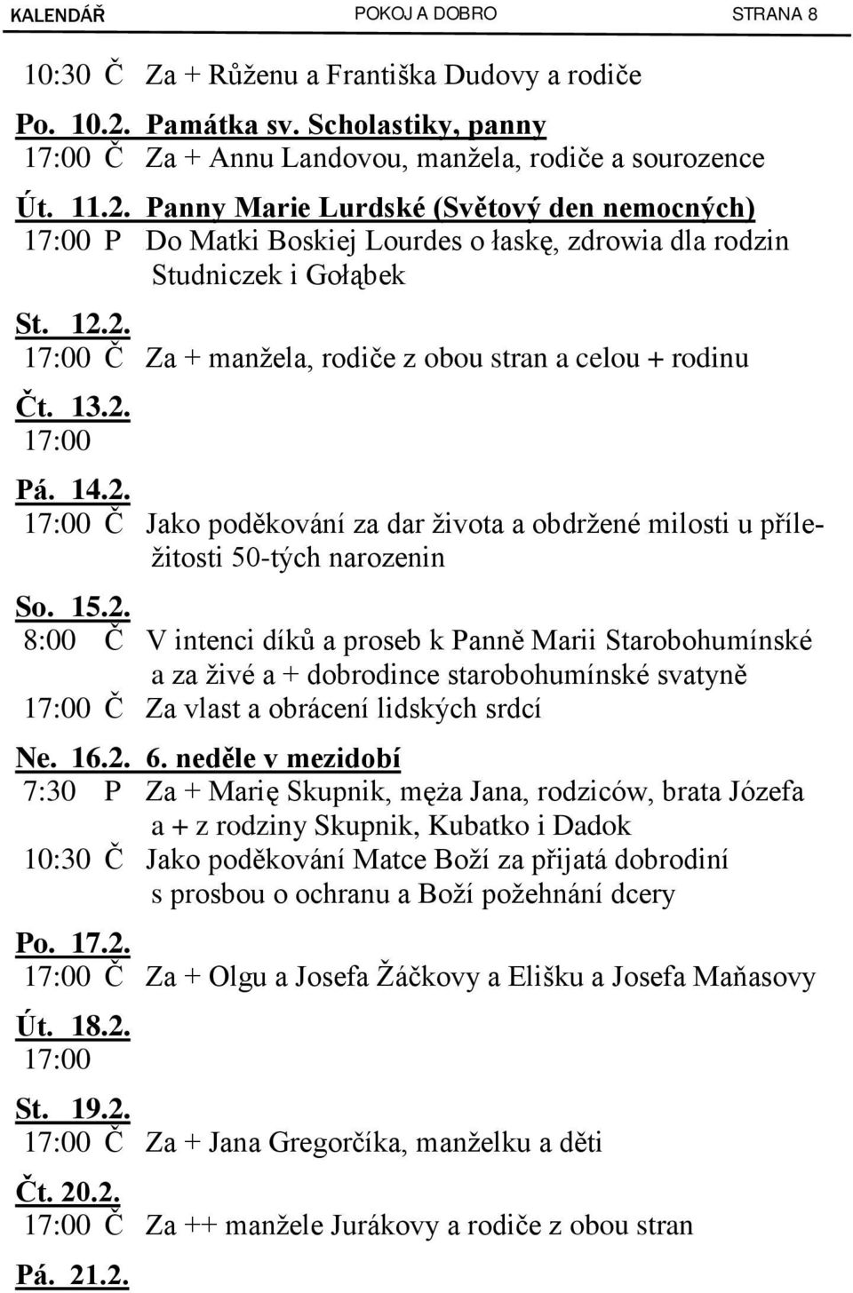 Panny Marie Lurdské (Světový den nemocných) 17:00 P Do Matki Boskiej Lourdes o łaskę, zdrowia dla rodzin Studniczek i Gołąbek St. 12.2. 17:00 Č Za + manžela, rodiče z obou stran a celou + rodinu Čt.