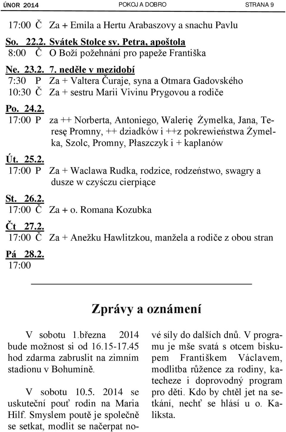 .2. 17:00 P za ++ Norberta, Antoniego, Walerię Żymelka, Jana, Teresę Promny, ++ dziadków i ++z pokrewieństwa Żymelka, Szolc, Promny, Płaszczyk i + kaplanów Út. 25.2. 17:00 P Za + Waclawa Rudka, rodzice, rodzeństwo, swagry a dusze w czyśczu cierpiące St.