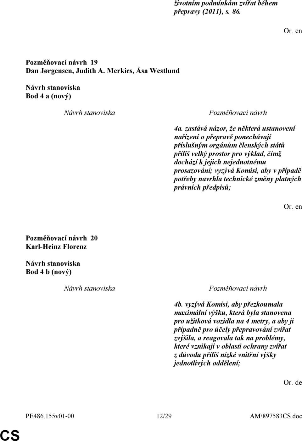 Komisi, aby v případě potřeby navrhla technické změny platných právních předpisů; 20 Karl-Heinz Florenz Bod 4 b (nový) 4b.