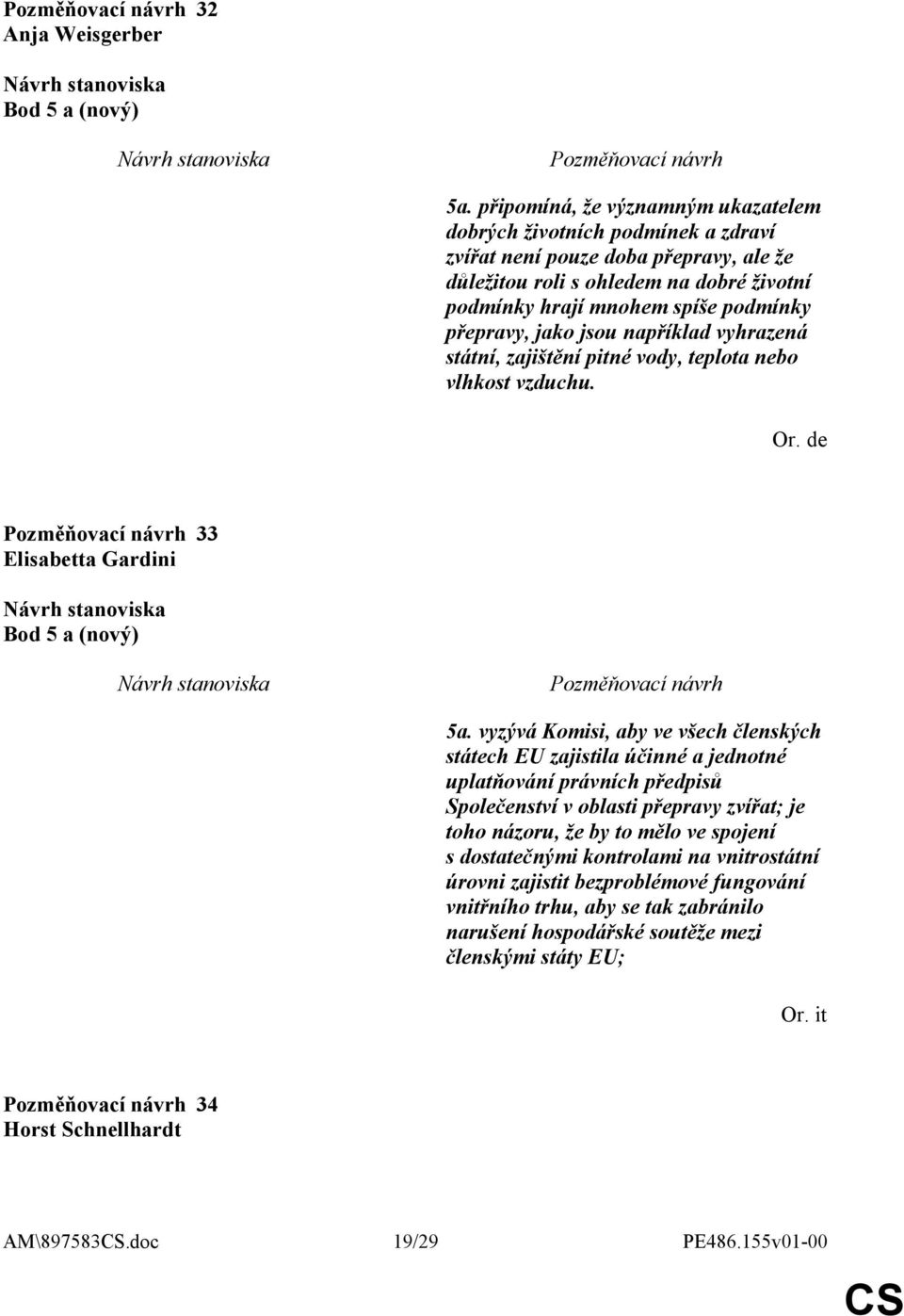 jako jsou například vyhrazená státní, zajištění pitné vody, teplota nebo vlhkost vzduchu. Or. de 33 Elisabetta Gardini Bod 5 a (nový) 5a.