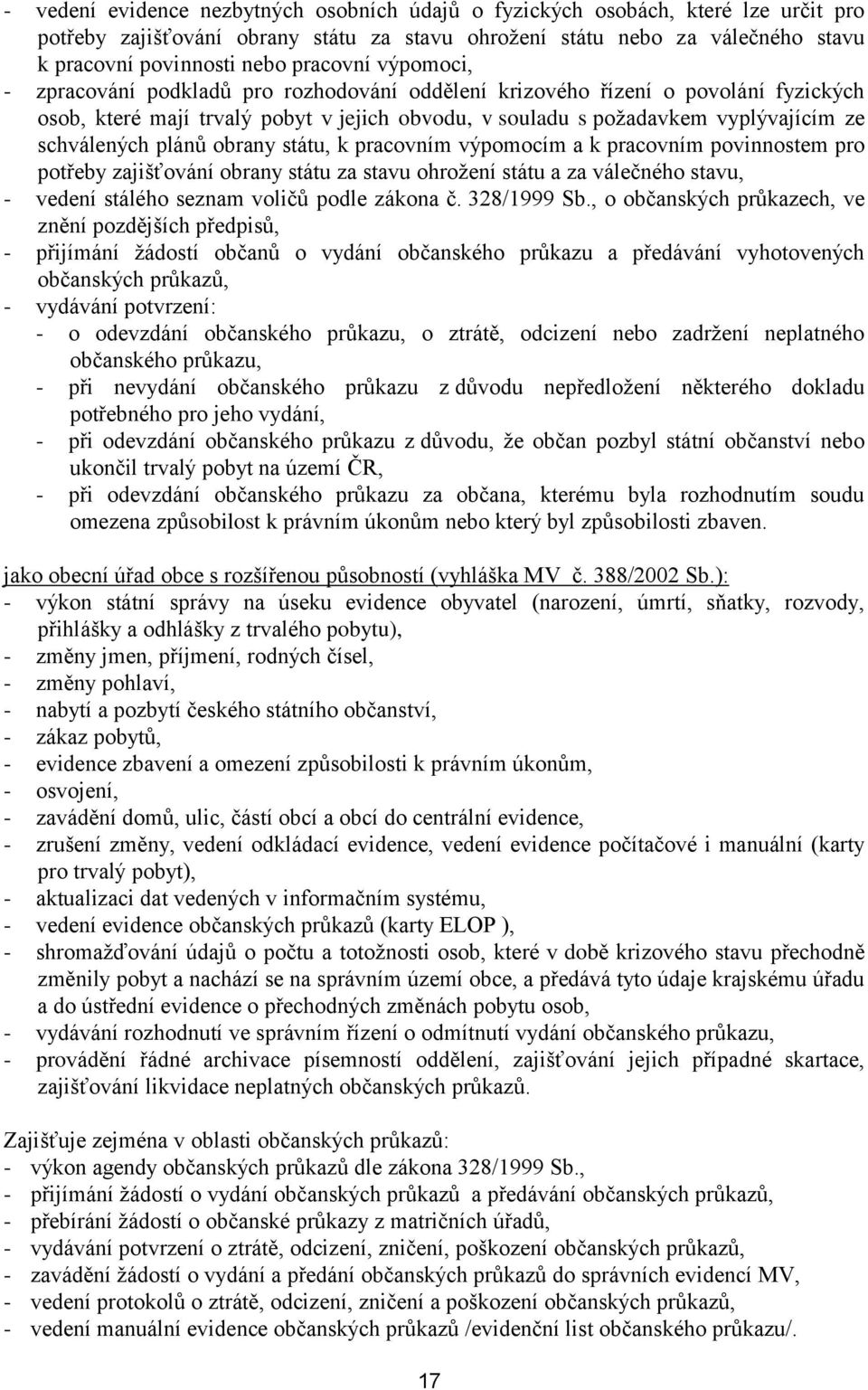 schválených plánů obrany státu, k pracovním výpomocím a k pracovním povinnostem pro potřeby zajišťování obrany státu za stavu ohroţení státu a za válečného stavu, - vedení stálého seznam voličů podle