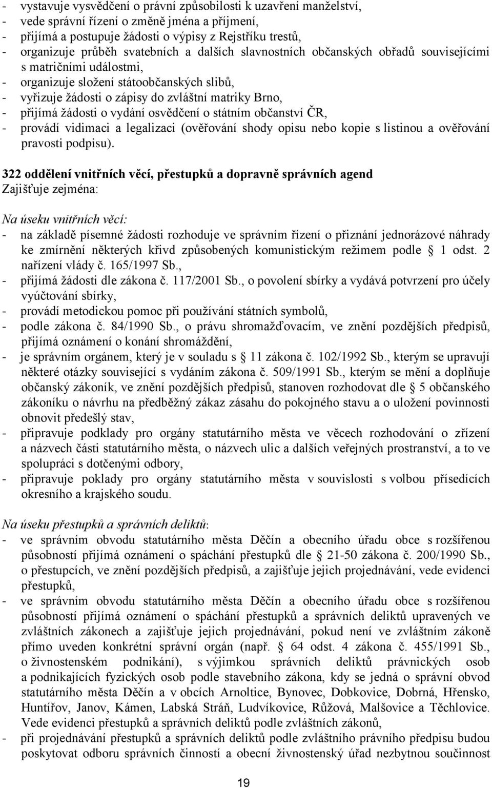 ţádosti o vydání osvědčení o státním občanství ČR, - provádí vidimaci a legalizaci (ověřování shody opisu nebo kopie s listinou a ověřování pravosti podpisu).