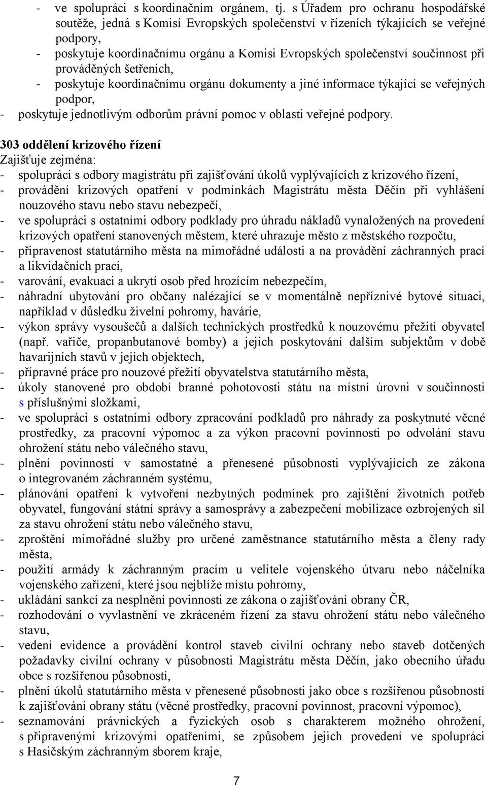 při prováděných šetřeních, - poskytuje koordinačnímu orgánu dokumenty a jiné informace týkající se veřejných podpor, - poskytuje jednotlivým odborům právní pomoc v oblasti veřejné podpory.