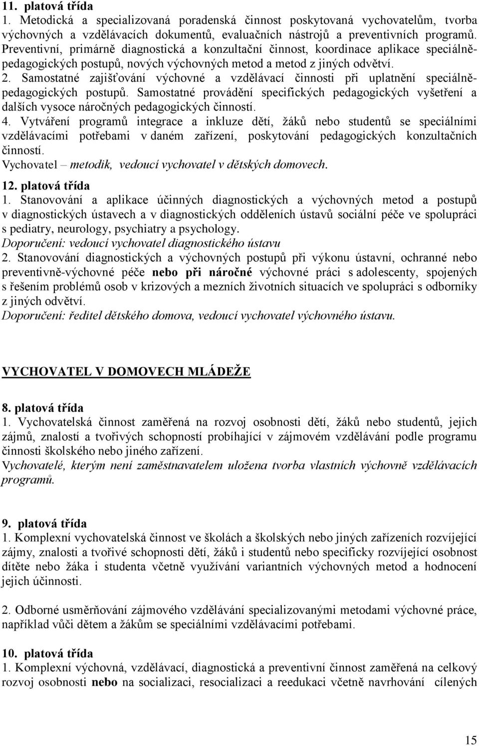 Samostatné zajišťování výchovné a vzdělávací činnosti při uplatnění speciálněpedagogických postupů.