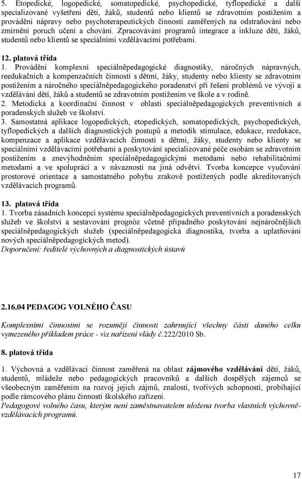 Zpracovávání programů integrace a inkluze dětí, žáků, studentů nebo klientů se speciálními vzdělávacími potřebami. 12. platová třída 1.